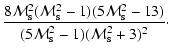$\displaystyle \frac{{8{\cal M}_{\rm s}^2 ({\cal M}_{\rm s}^2 - 1)(5{\cal M}_{\rm s}^2 - 13)}}{{(5{\cal M}_{\rm s}^2 - 1)({\cal M}_{\rm s}^2 + 3)^2 }}\cdot$