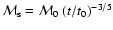 $ {\cal M}_{\rm s} = {\cal M}_0 ~( t/t_0 )^{ - 3/5} $