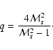 \begin{displaymath}q = \frac{{4{\cal M}_s^2 }}{{{\cal M}_s^2 - 1}}\cdot
\end{displaymath}