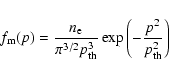 \begin{displaymath}f_{\rm m} (p) = \frac{{n_{\rm e} }}{{\pi ^{3/2} p_{\rm th}^3 }}\exp \left( { - \frac{{p^2 }}{{p_{\rm th}^2 }}} \right)
\end{displaymath}