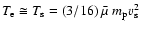 $T_{\rm {e}} \cong T_{\rm {s}} = (3/16)~\bar \mu ~m_{\rm p} {v}_{\rm {s}}^{\rm {2}}$