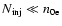 $N_{{\rm inj}} \ll n_{{\rm0e}}$