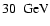 $30~~{\rm GeV}$