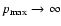 $p_{{\rm max}} \to \infty$