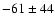 $-61\pm44$