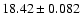 $18.42\pm0.082$