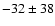 $-32\pm38$