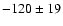 $-120\pm19$