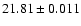 $21.81\pm0.011$