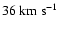 $36~{\rm km~s}^{-1}$
