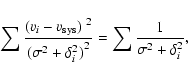 \begin{displaymath}%
\sum \frac{(\varv_{i} - \varv_{{\rm sys}})^{~2}}{{(\sigma^2...
...\delta_{i}^2})}^2} = \sum \frac{1}{\sigma^2 + {\delta_{i}^2}},
\end{displaymath}