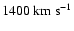 $1400~{\rm km~s}^{-1}$