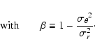 \begin{displaymath}{\rm with}\qquad \beta \equiv 1 - \frac{{\sigma_{\theta}}^2}{{\sigma_{r}^2}}\cdot
\end{displaymath}