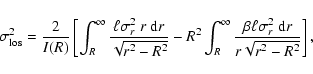 \begin{displaymath}%
\sigma_{{\rm los}}^{2}= \frac{2}{I(R)} \left[ \int_{R}^{\in...
... \ell \sigma_{r}^{2}~ {\rm d}r}{r \sqrt{r^{2}-R^{2}}} \right],
\end{displaymath}