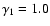 $\gamma_1 = 1.0$