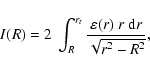 \begin{displaymath}%
I(R) = 2 ~\int_{R}^{r_{t}} \frac{\varepsilon(r) ~r~ {\rm d}r}{\sqrt{r^{2}-R^{2}}},
\end{displaymath}