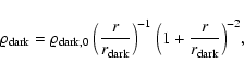 \begin{displaymath}%
\varrho_{{\rm dark}}= \varrho_{{\rm dark},0} ~\Big(
\frac{r...
...dark}}}\Big)^{-1} ~\Big(1+
\frac{r}{r_{{\rm dark}}}\Big)^{-2},
\end{displaymath}