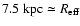 $7.5~{\rm kpc} \simeq R_{{\rm eff}}$