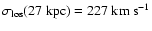 $\sigma_{{\rm los}}(27~\rm kpc) = 227~\rm {km~s}^{-1}$