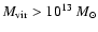 $M_{{\rm vir}} > 10^{13}~M_{\odot}$