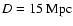 $D=15~{\rm Mpc}$