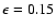 $\epsilon = 0.15$