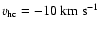 $\varv_{{\rm hc}}=-10~{\rm km~s}^{-1}$