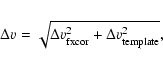 \begin{eqnarray*}\Delta \varv_{{\rm }} = \sqrt{ \Delta \varv^2_{{\rm fxcor}}+\Delta
\varv^2_{{\rm template}}},
\end{eqnarray*}