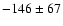 $-146\pm67$