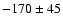 $-170\pm45$