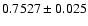 $0.7527\pm0.025$