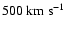 $500~{\rm km~s}^{-1}$