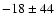 $-18\pm44$