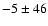 $-5\pm46$