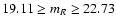 $19.11 \geq m_{{R}} \geq 22.73$