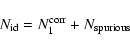 \begin{displaymath}N_{\rm id} = N_1^{\rm corr} + N_{\rm spurious}\end{displaymath}