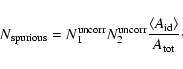 \begin{displaymath}N_{\rm spurious} = N_1^{\rm uncorr} N_2^{\rm uncorr} \frac{\langle A_{\rm id}\rangle }{A_{\rm tot}}\cdot\end{displaymath}