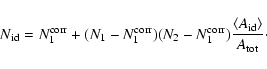 \begin{displaymath}N_{\rm id} = N_1^{\rm corr} + (N_1-N_1^{\rm corr})(N_2-N_1^{\rm corr})
\frac{\langle A_{\rm id}\rangle }{A_{\rm tot}}\cdot\end{displaymath}