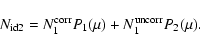 \begin{displaymath}N_{\rm id2} = N_1^{\rm corr} P_1(\mu) + N_1^{\rm uncorr} P_2(\mu).
\end{displaymath}