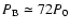 $P_{\rm B} \simeq 72 P_0$