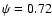 $\psi=0.72$