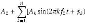 $\displaystyle A_0 + \sum_{k=1}^n [A_k \sin (2 \pi kf_0 t + \phi_k)$