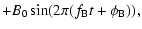 $\displaystyle + B_0 \sin (2 \pi (f_{\rm B} t + \phi_{\rm B})),$