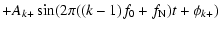 $\displaystyle + A_{k+} \sin (2 \pi ((k-1)f_0 + f_{\rm N})t + \phi_{k+})$