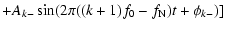 $\displaystyle + A_{k-} \sin (2 \pi ((k+1)f_0 - f_{\rm N})t + \phi_{k-})]$