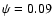 $\psi=0.09$