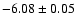 $-6.08\pm0.05$