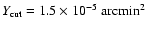 $Y_{\rm cut} = 1.5 \times 10^{-5} ~ {\rm
arcmin}^{2}$