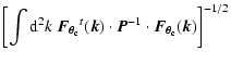 $\displaystyle \left[\int {\rm d}^2k\;
\vec{F_{\theta_{\rm c}}}^t(\vec{k})\cdot \vec{P}^{-1} \cdot
\vec{F_{\theta_{\rm c}}}(\vec{k})\right]^{-1/2}$