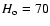 $H_{\rm o}= 70$